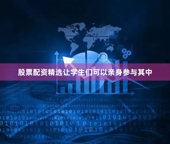 股票配资精选让学生们可以亲身参与其中