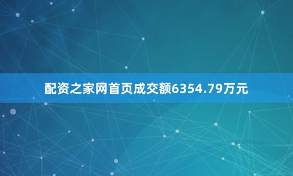 配资之家网首页成交额6354.79万元