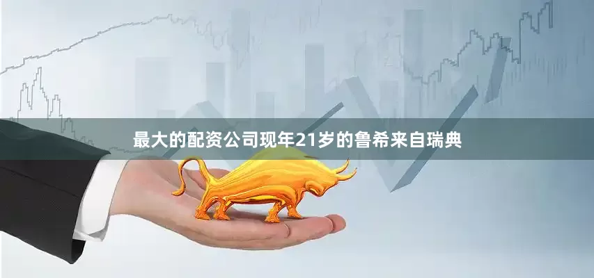 最大的配资公司现年21岁的鲁希来自瑞典