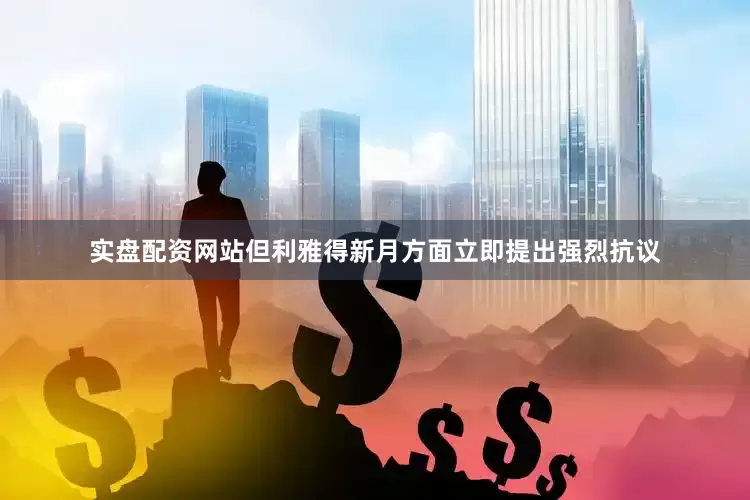 实盘配资网站但利雅得新月方面立即提出强烈抗议
