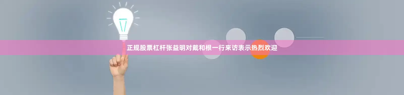 正规股票杠杆张益明对戴和根一行来访表示热烈欢迎