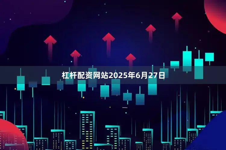 杠杆配资网站2025年6月27日