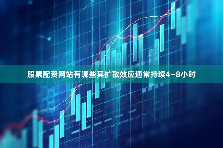 股票配资网站有哪些其扩散效应通常持续4—8小时