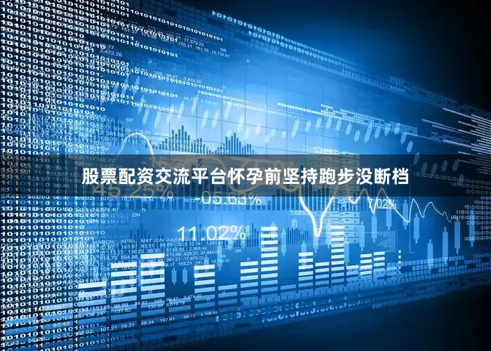 股票配资交流平台怀孕前坚持跑步没断档