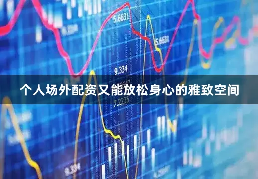 个人场外配资又能放松身心的雅致空间