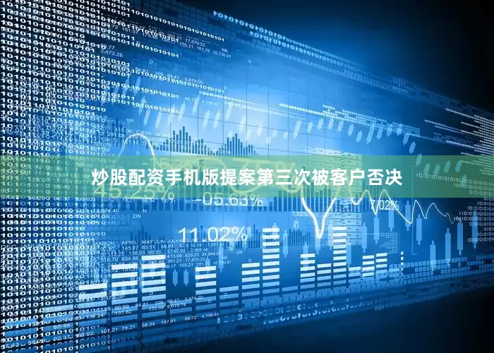 炒股配资手机版提案第三次被客户否决