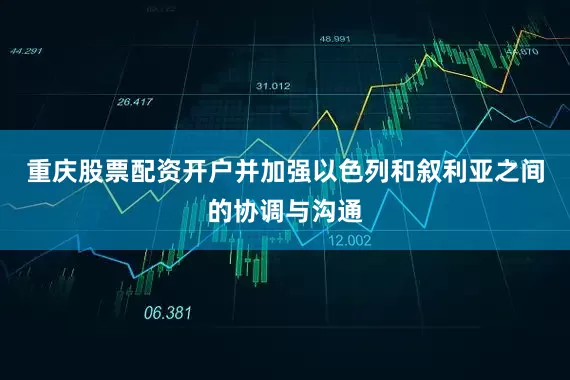 重庆股票配资开户并加强以色列和叙利亚之间的协调与沟通