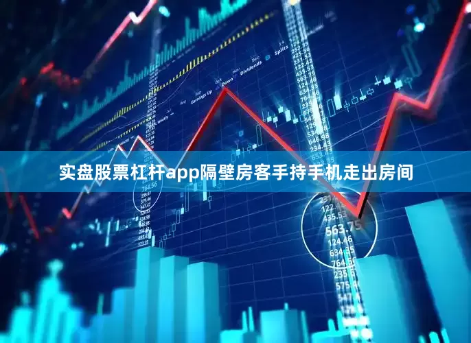实盘股票杠杆app隔壁房客手持手机走出房间