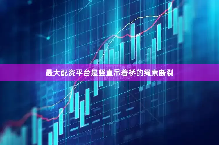 最大配资平台是竖直吊着桥的绳索断裂