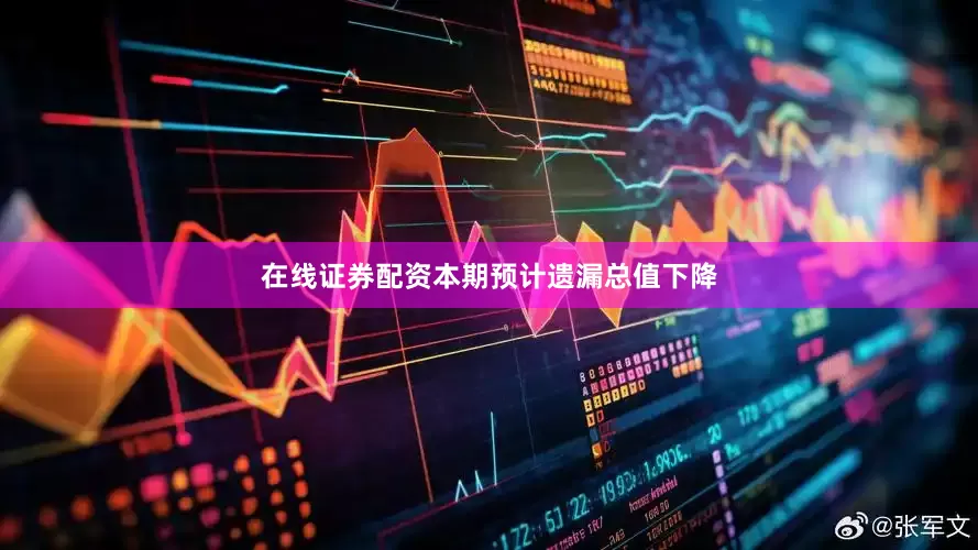 在线证券配资本期预计遗漏总值下降