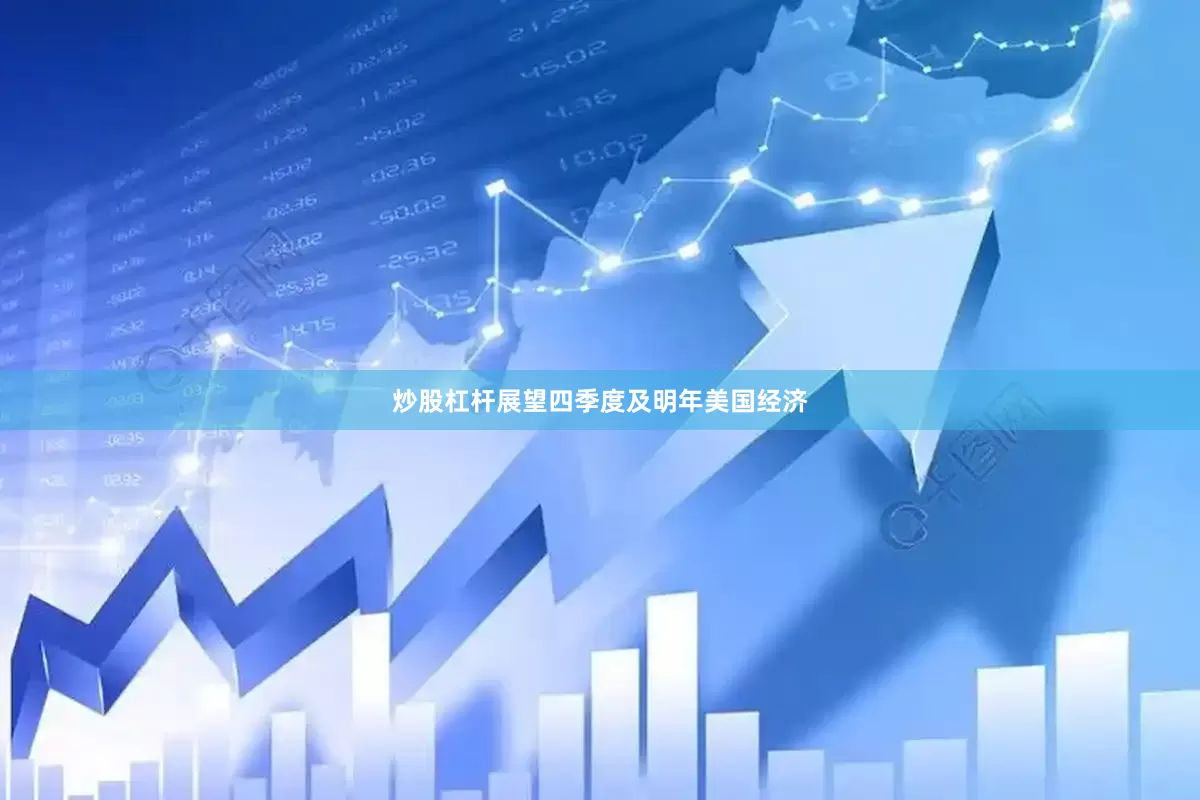 炒股杠杆展望四季度及明年美国经济