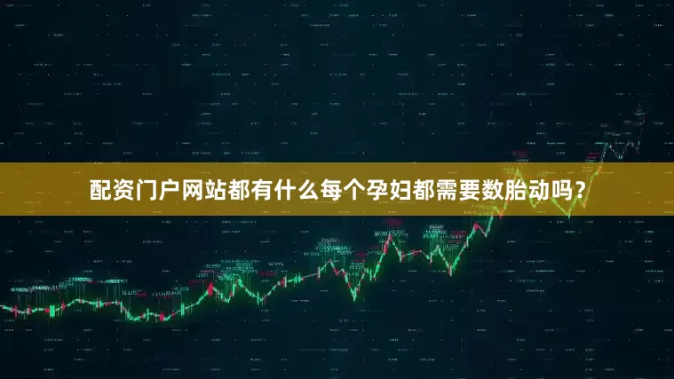 配资门户网站都有什么每个孕妇都需要数胎动吗？